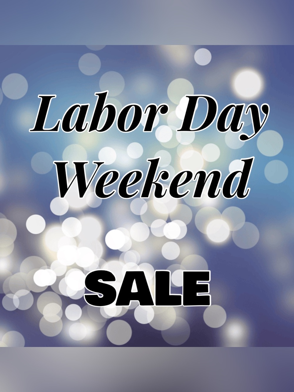 LABOR DAY WEEKEND SALE! Everything marked down